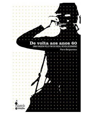 De volta aos anos 60: uma viagem pelo fim do ideal revolucionário