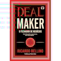 Deal Maker - o fechador de negócios: conheça e aplique as estratégias de um dos negociadores mais bem-sucedidos do Brasil