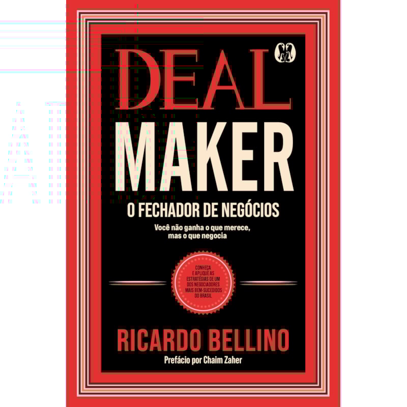 Deal Maker - o fechador de negócios: conheça e aplique as estratégias de um dos negociadores mais bem-sucedidos do Brasil