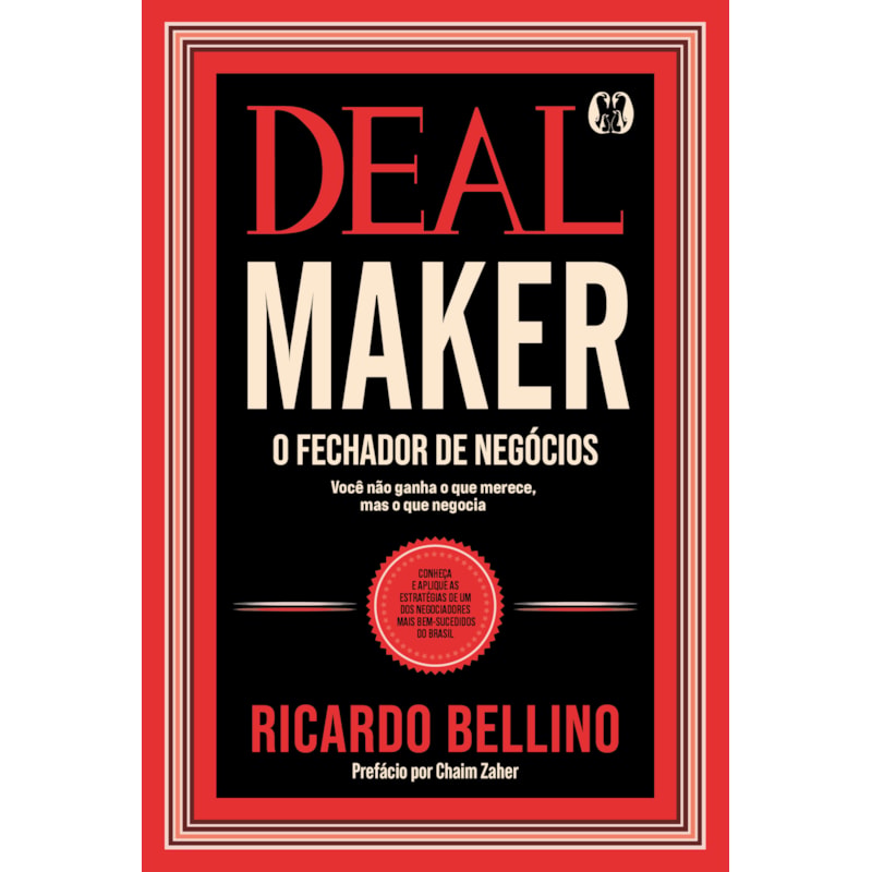 Deal Maker - O Fechador de Negócios: conheça e aplique as estratégias de um dos negociadores mais bem-sucedidos do Brasil