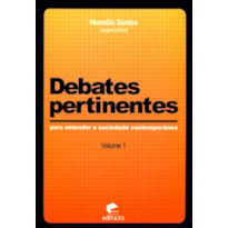 DEBATES PERTINENTES - PARA ENTENDER A SOCIEDADE - VOL.I