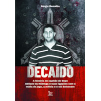 DECAÍDO: A HISTÓRIA DO CAPITÃO DO BOPE ADRIANO DA NÓBREGA E SUAS LIGAÇÕES COM A MÁFIA DO JOGO, A MILÍCIA E O CLÃ BOLSONARO