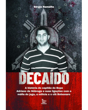 DECAÍDO: A HISTÓRIA DO CAPITÃO DO BOPE ADRIANO DA NÓBREGA E SUAS LIGAÇÕES COM A MÁFIA DO JOGO, A MILÍCIA E O CLÃ BOLSONARO