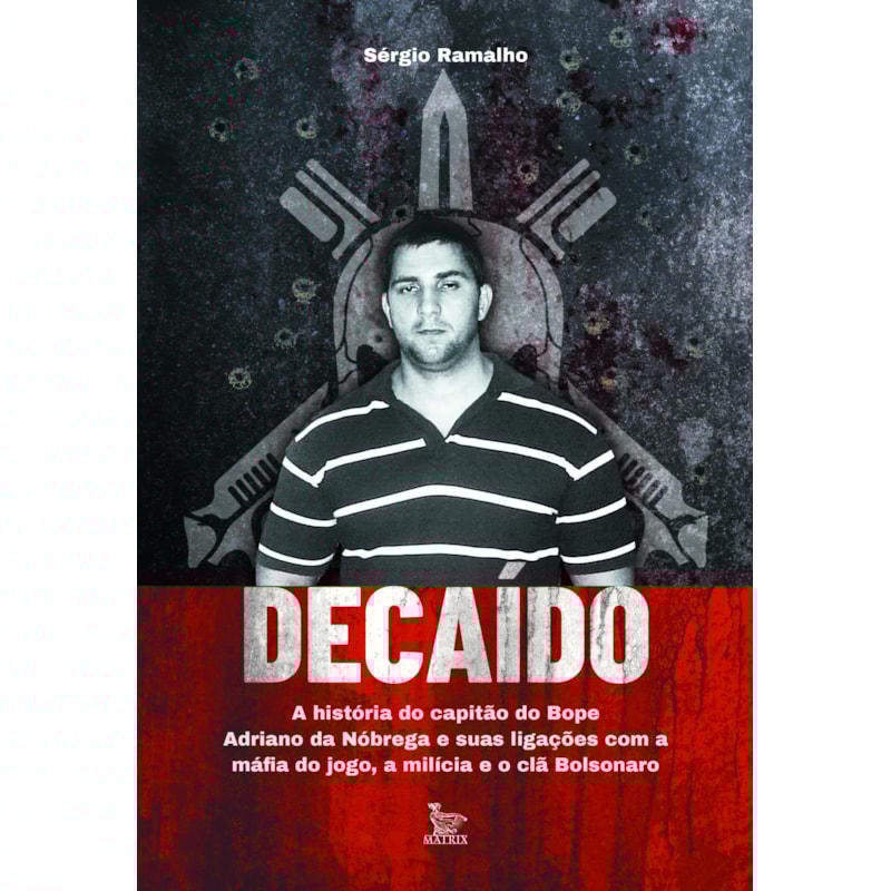 DECAÍDO: A HISTÓRIA DO CAPITÃO DO BOPE ADRIANO DA NÓBREGA E SUAS LIGAÇÕES COM A MÁFIA DO JOGO, A MILÍCIA E O CLÃ BOLSONARO