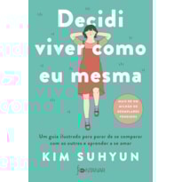 DECIDI VIVER COMO EU MESMA - LIVRO INDICADO PELO BTS: UM GUIA ILUSTRADO PARA PARAR DE SE COMPARAR COM OS OUTROS E APRENDER A SE AMAR
