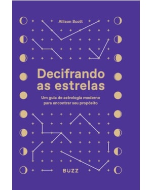 DECIFRANDO AS ESTRELAS: UM GUIA DE ASTROLOGIA MODERNO PARA ENCONTRAR SEU PROPÓSITO