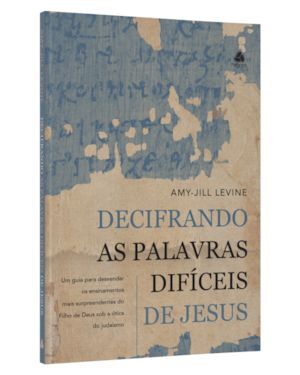 Decifrando as palavras difíceis de Jesus: um guia para desvendar os ensinamentos mais surpreendentes do filho de Deus sob a ótica do judaísmo