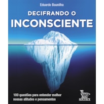 DECIFRANDO O INCONSCIENTE: 100 QUESTÕES PARA ENTENDER MELHOR NOSSA ATITUDES E PENSAMENTOS