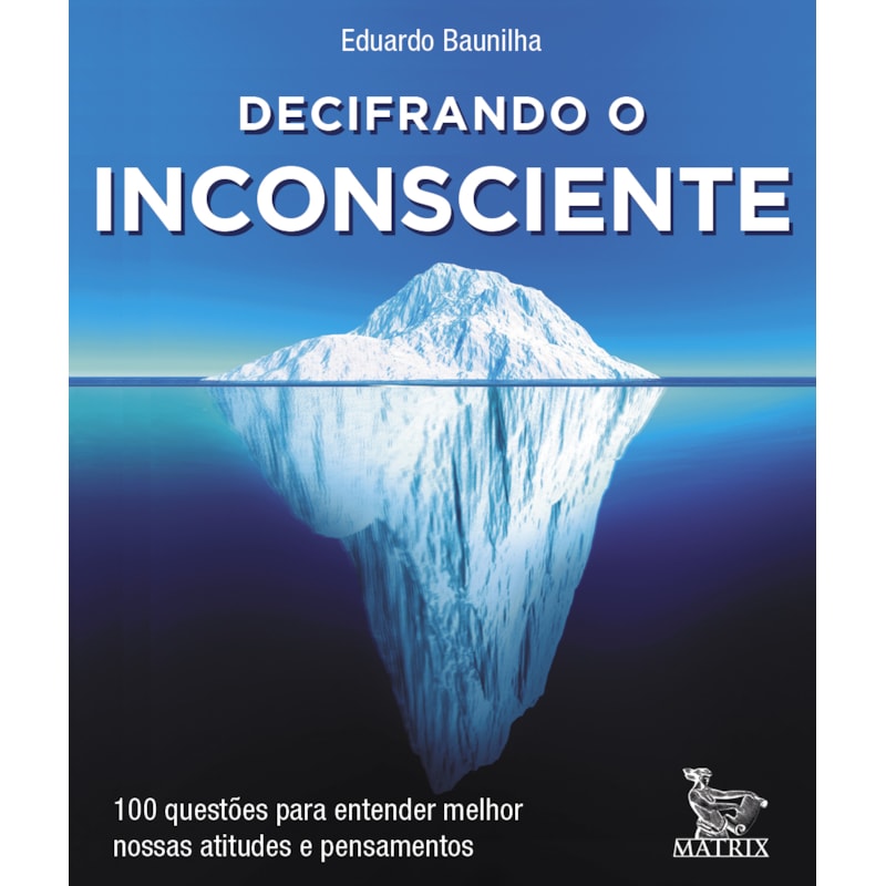 DECIFRANDO O INCONSCIENTE: 100 QUESTÕES PARA ENTENDER MELHOR NOSSA ATITUDES E PENSAMENTOS