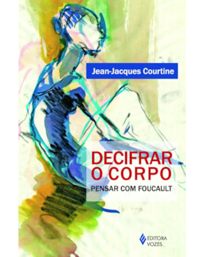 DECIFRAR O CORPO: PENSAR COM FOUCAULT