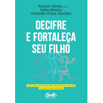 DECIFRE E FORTALEÇA SEU FILHO: TUDO O QUE VOCÊ PRECISA SABER PARA ENTENDER O SEU FILHO E PREPARÁ-LO PARA O SUCESSO