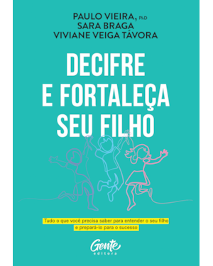 DECIFRE E FORTALEÇA SEU FILHO: TUDO O QUE VOCÊ PRECISA SABER PARA ENTENDER O SEU FILHO E PREPARÁ-LO PARA O SUCESSO
