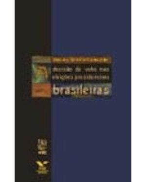 DECISAO DO VOTO NAS ELEICOES PRESIDENCIAIS BRASILEIRAS