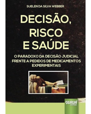 DECISÃO, RISCO E SAÚDE - O PARADOXO DA DECISÃO JUDICIAL FRENTE A PEDIDOS DE MEDICAMENTOS EXPERIMENTAIS
