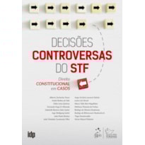 DECISÕES CONTROVERSAS DO STF - DIREITO CONSTITUCIONAL EM CASOS - 1ª EDIÇÃO 2020