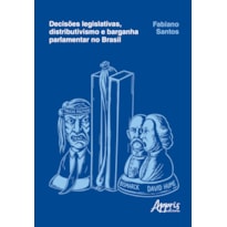DECISÕES LEGISLATIVAS, DISTRIBUTIVISMO E BARGANHA PARLAMENTAR NO BRASIL