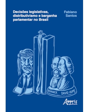 DECISÕES LEGISLATIVAS, DISTRIBUTIVISMO E BARGANHA PARLAMENTAR NO BRASIL