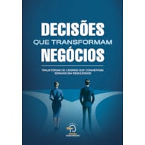 Decisões que transformam negócios: Trajetórias de líderes que transformam sonhos em resultados