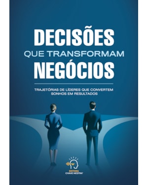 Decisões que transformam negócios: Trajetórias de líderes que transformam sonhos em resultados