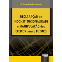 DECLARAÇÃO DE INCONSTITUCIONALIDADE E MANIPULAÇÃO DOS EFEITOS PARA O FUTURO