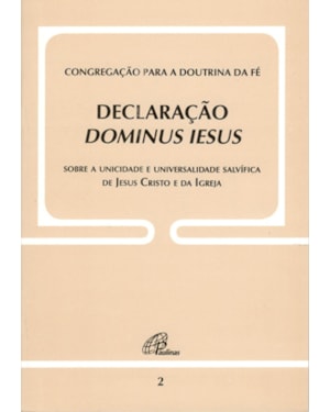 DECLARAÇÃO DOMINUS IESUS - DOC. 2: SOBRE A UNICIDADE E UNIVERSALIDADE SALVÍFICA DE JESUS CRISTO E DA IGREJA