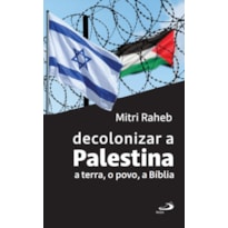 DECOLONIZAR A PALESTINA - A TERRA, O POVO, A BÍBLIA