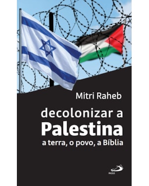 Decolonizar a Palestina: A terra, o povo, a Bíblia