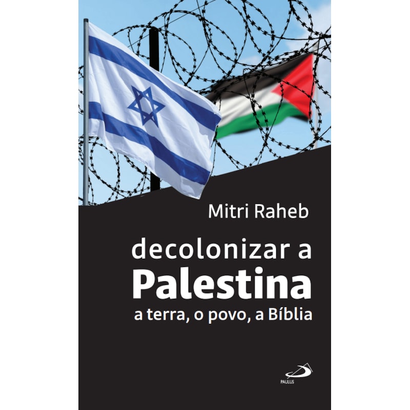 DECOLONIZAR A PALESTINA - A TERRA, O POVO, A BÍBLIA