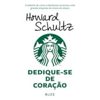 DEDIQUE-SE DE CORAÇÃO: A HISTÓRIA DE COMO A STARBUCKS SE TORNOU UMA GRANDE EMPRESA DE XÍCARA EM XÍCARA