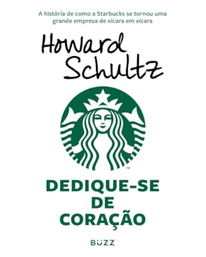 DEDIQUE-SE DE CORAÇÃO: A HISTÓRIA DE COMO A STARBUCKS SE TORNOU UMA GRANDE EMPRESA DE XÍCARA EM XÍCARA
