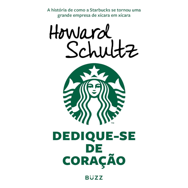 DEDIQUE-SE DE CORAÇÃO: A HISTÓRIA DE COMO A STARBUCKS SE TORNOU UMA GRANDE EMPRESA DE XÍCARA EM XÍCARA