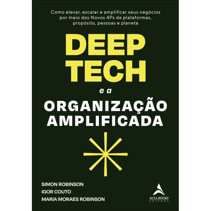 Deep tech e a organização amplificada: como elevar, escalar e amplificar seus negócios por meio dos novos 4ps de plataformas, propósito, pessoas e planeta