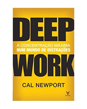 Deep work: a concentração máxima num mundo de distrações