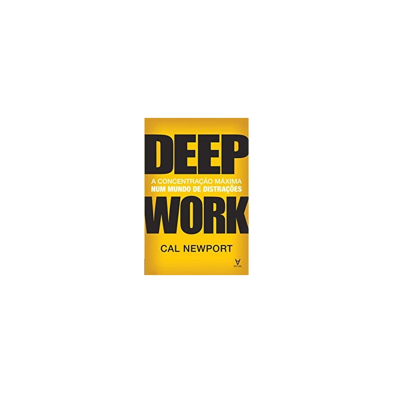 Deep work: a concentração máxima num mundo de distrações