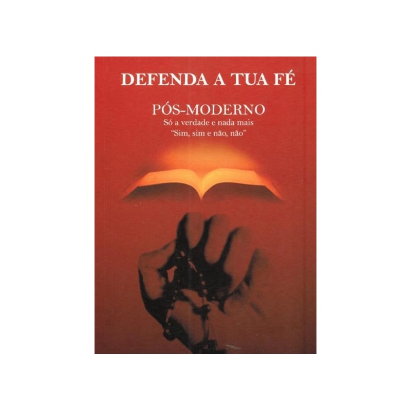 DEFENDA A TUA FÉ - PÓS MODERNO SÓ A VERDADE E NADA MAIS SIM SIM E NÃO NÃO