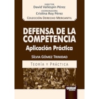 DEFENSA DE LA COMPETENCIA - APLICACIÓN PRÁCTICA - COLECCIÓN DERECHO MERCANTIL - DIRECTOR: DAVID VALLESPÍN PÉREZ - COORDINADORA: CRISTINA ROY PÉREZ