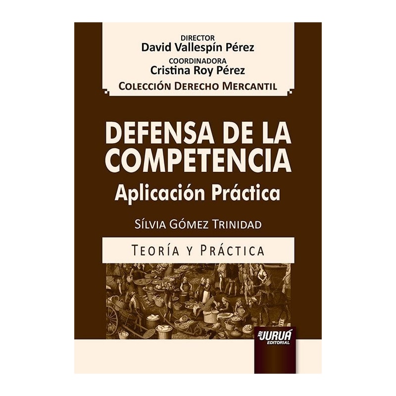 DEFENSA DE LA COMPETENCIA - APLICACIÓN PRÁCTICA - COLECCIÓN DERECHO MERCANTIL - DIRECTOR: DAVID VALLESPÍN PÉREZ - COORDINADORA: CRISTINA ROY PÉREZ