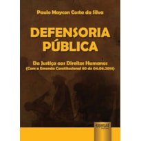 DEFENSORIA PÚBLICA - DA JUSTIÇA AOS DIREITOS HUMANOS (COM A EMENDA CONSTITUCIONAL 80 DE 04.06.2014)