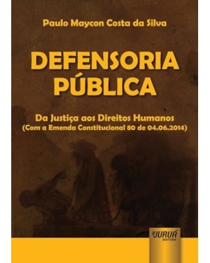 DEFENSORIA PÚBLICA - DA JUSTIÇA AOS DIREITOS HUMANOS (COM A EMENDA CONSTITUCIONAL 80 DE 04.06.2014)