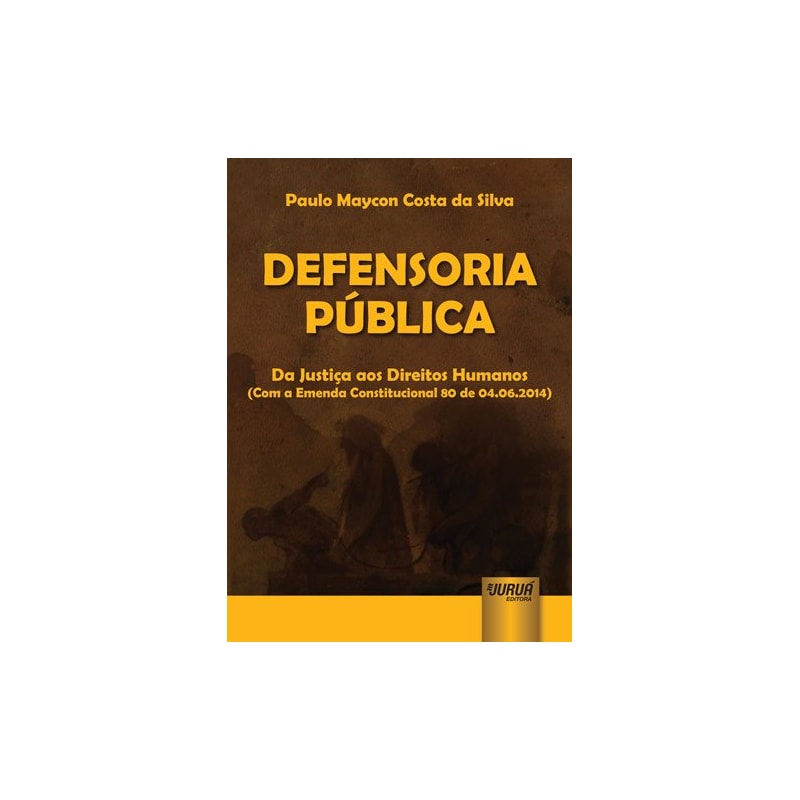 DEFENSORIA PÚBLICA - DA JUSTIÇA AOS DIREITOS HUMANOS (COM A EMENDA CONSTITUCIONAL 80 DE 04.06.2014)