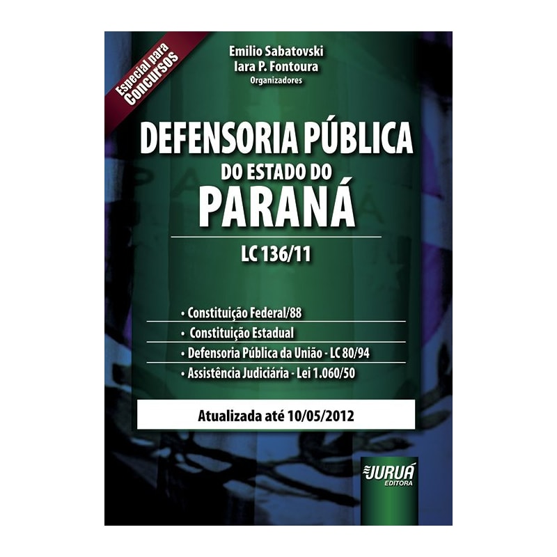DEFENSORIA PÚBLICA DO ESTADO DO PARANÁ - LC 136/11 - CONSTITUIÇÃO FEDERAL/88 - CONSTITUIÇÃO ESTADUAL - DEFENSORIA PÚBLICA DA UNIÃO - 80/94 - ASSISTÊNCIA JUDICIÁRIA - LEI 1.060/50 - ATUALIZADA ATÉ 10/05/2012 - ESPECIAL PARA CONCURSOS