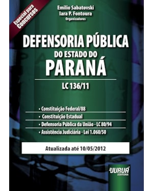 DEFENSORIA PÚBLICA DO ESTADO DO PARANÁ - LC 136/11 - CONSTITUIÇÃO FEDERAL/88 - CONSTITUIÇÃO ESTADUAL - DEFENSORIA PÚBLICA DA UNIÃO - 80/94 - ASSISTÊNCIA JUDICIÁRIA - LEI 1.060/50 - ATUALIZADA ATÉ 10/05/2012 - ESPECIAL PARA CONCURSOS