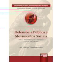 DEFENSORIA PÚBLICA E MOVIMENTOS SOCIAIS - NOVAS POSSIBILIDADES DE ACESSO À JUSTIÇA NO BRASIL - BIBLIOTECA DE FILOSOFIA, SOCIOLOGIA E TEORIA DO DIREITO - COORDENAÇÃO: FERNANDO RISTER DE SOUSA LIMA