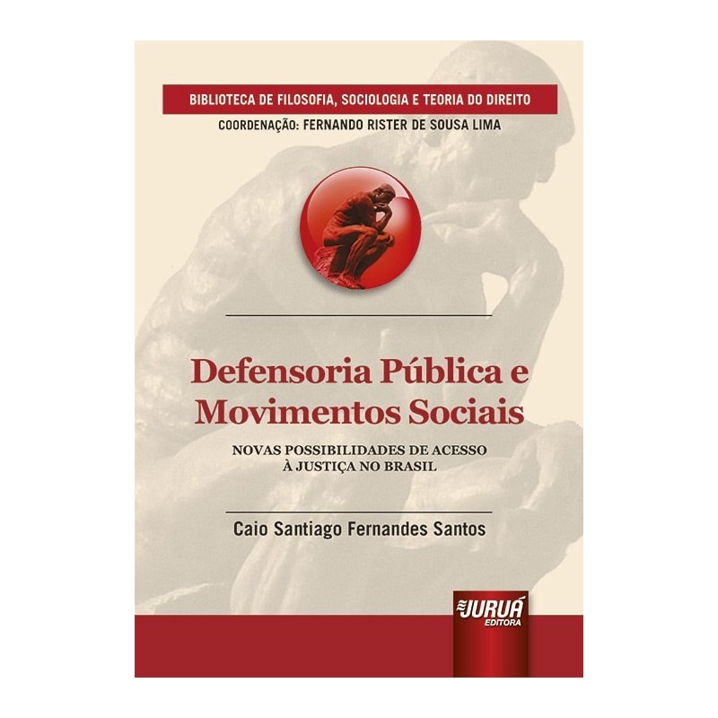 DEFENSORIA PÚBLICA E MOVIMENTOS SOCIAIS - NOVAS POSSIBILIDADES DE ACESSO À JUSTIÇA NO BRASIL - BIBLIOTECA DE FILOSOFIA, SOCIOLOGIA E TEORIA DO DIREITO - COORDENAÇÃO: FERNANDO RISTER DE SOUSA LIMA
