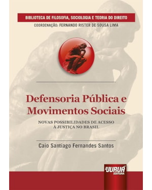 DEFENSORIA PÚBLICA E MOVIMENTOS SOCIAIS - NOVAS POSSIBILIDADES DE ACESSO À JUSTIÇA NO BRASIL - BIBLIOTECA DE FILOSOFIA, SOCIOLOGIA E TEORIA DO DIREITO - COORDENAÇÃO: FERNANDO RISTER DE SOUSA LIMA