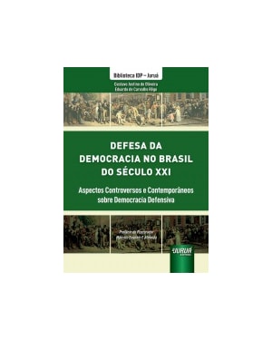 DEFESA DA DEMOCRACIA NO BRASIL DO SÉCULO XXI - ASPECTOS CONTROVERSOS E CONTEMPORÂNEOS SOBRE DEMOCRACIA DEFENSIVA