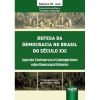 DEFESA DA DEMOCRACIA NO BRASIL DO SÉCULO XXI - ASPECTOS CONTROVERSOS E CONTEMPORÂNEOS SOBRE DEMOCRACIA DEFENSIVA