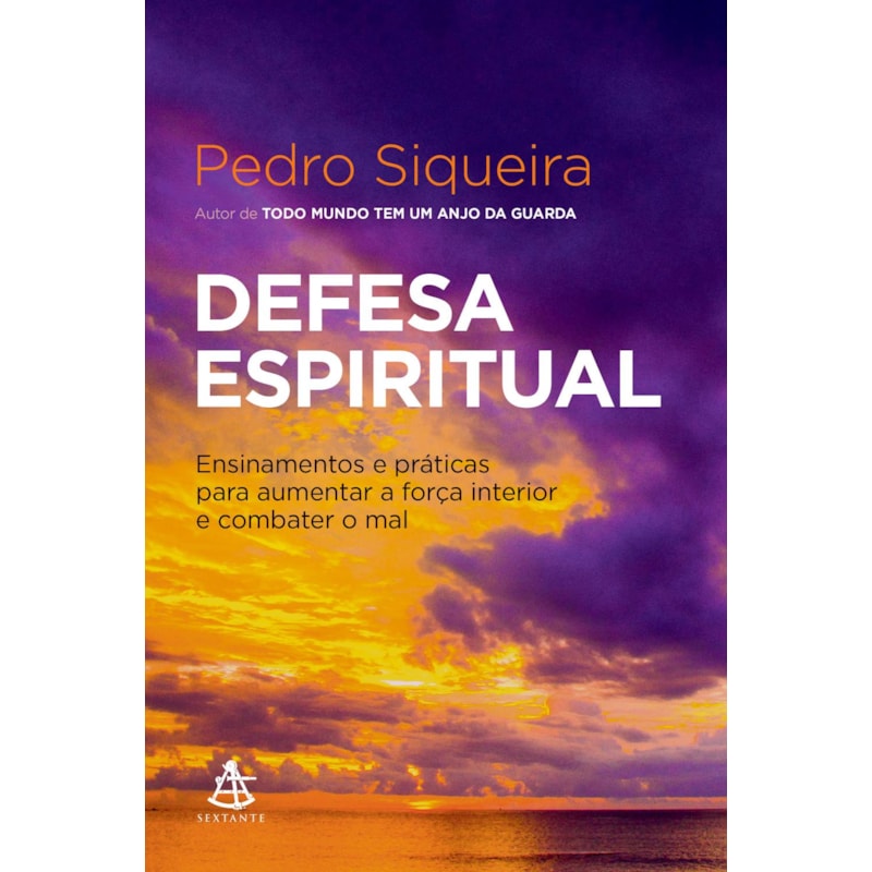 DEFESA ESPIRITUAL: ENSINAMENTOS E PRÁTICAS PARA AUMENTAR A FORÇA INTERIOR E COMBATER O MAL