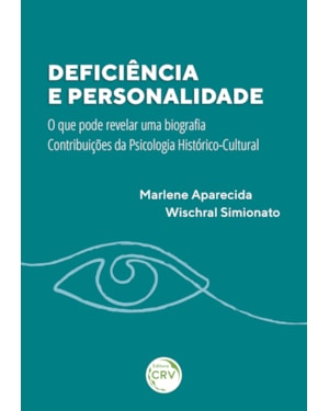 DEFICIÊNCIA E PERSONALIDADE: O QUE PODE REVELAR UMA BIOGRAFIA - CONTRIBUIÇÕES DA PSICOLOGIA HISTÓRICO-CULTURAL