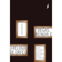 DEGAS, RENOIR E O RELÓGIO DE ORFEU